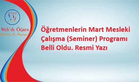 Öğretmenlerin Mart Mesleki Çalışma (Seminer) Programı Belli Oldu. Resmi Yazı
