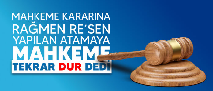 Mahkeme Kararına Rağmen Re’sen Yapılan Atamaya Mahkeme Tekrar Dur Dedi